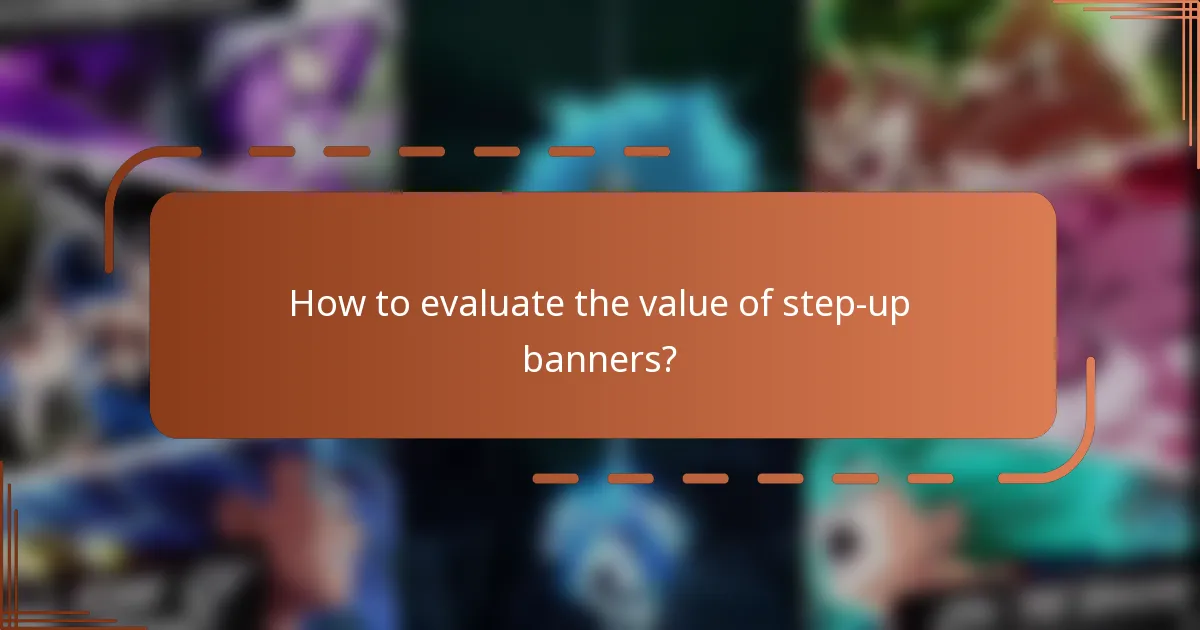 How to evaluate the value of step-up banners?