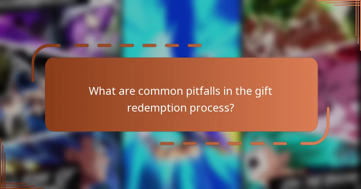 What are common pitfalls in the gift redemption process?