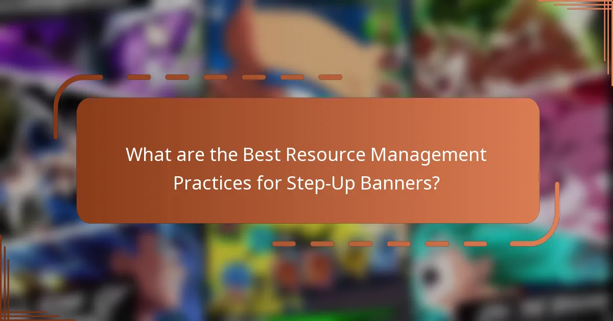 What are the Best Resource Management Practices for Step-Up Banners?