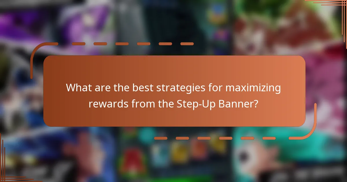 What are the best strategies for maximizing rewards from the Step-Up Banner?
