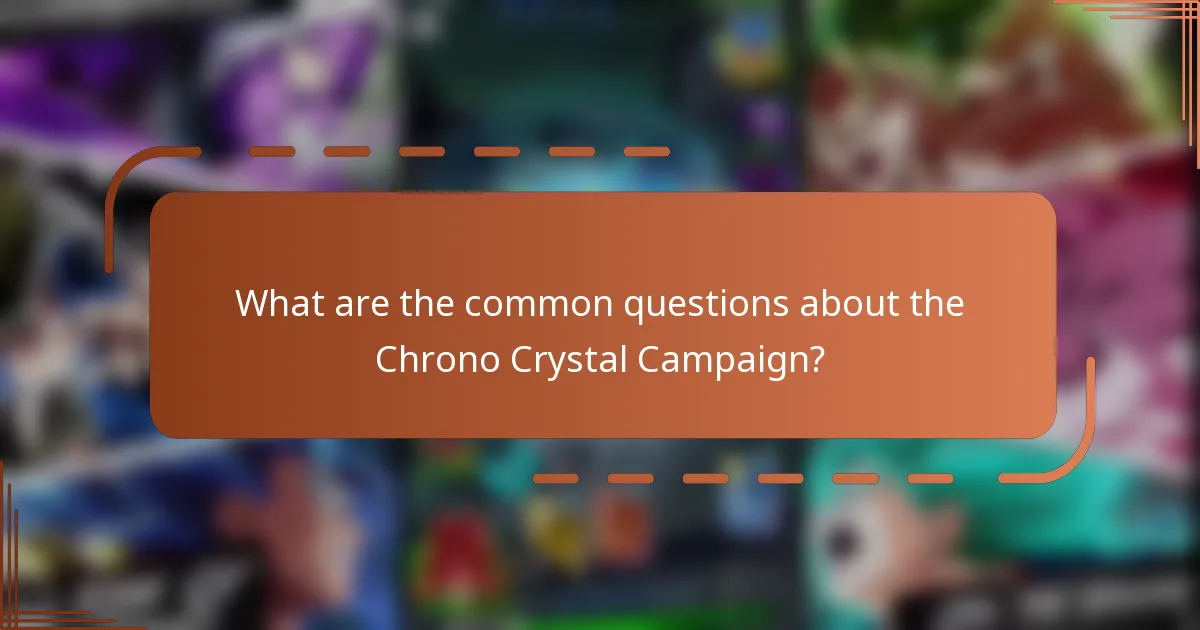 What are the common questions about the Chrono Crystal Campaign?
