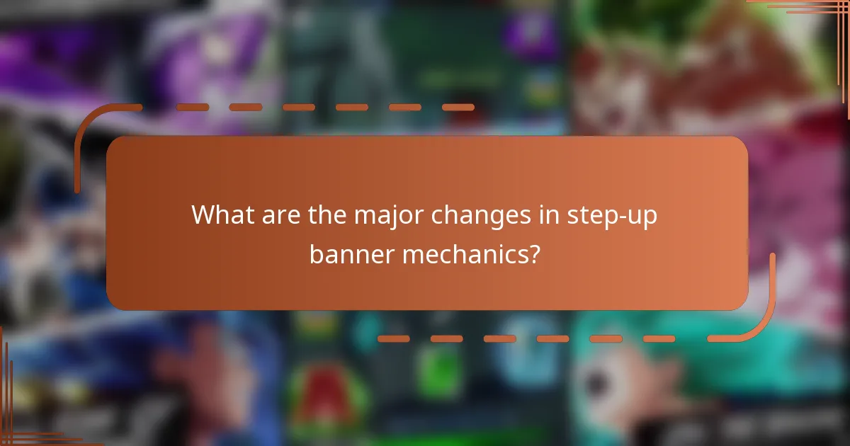What are the major changes in step-up banner mechanics?
