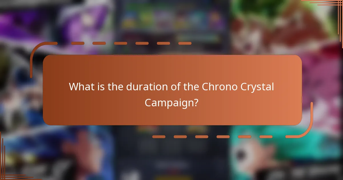 What is the duration of the Chrono Crystal Campaign?