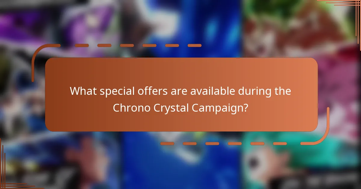 What special offers are available during the Chrono Crystal Campaign?