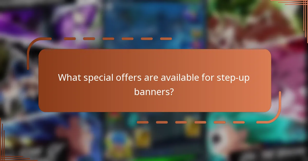 What special offers are available for step-up banners?