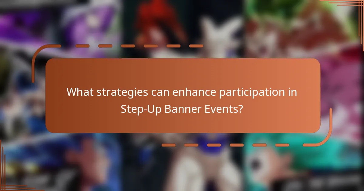 What strategies can enhance participation in Step-Up Banner Events?