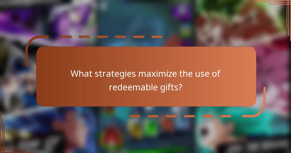 What strategies maximize the use of redeemable gifts?