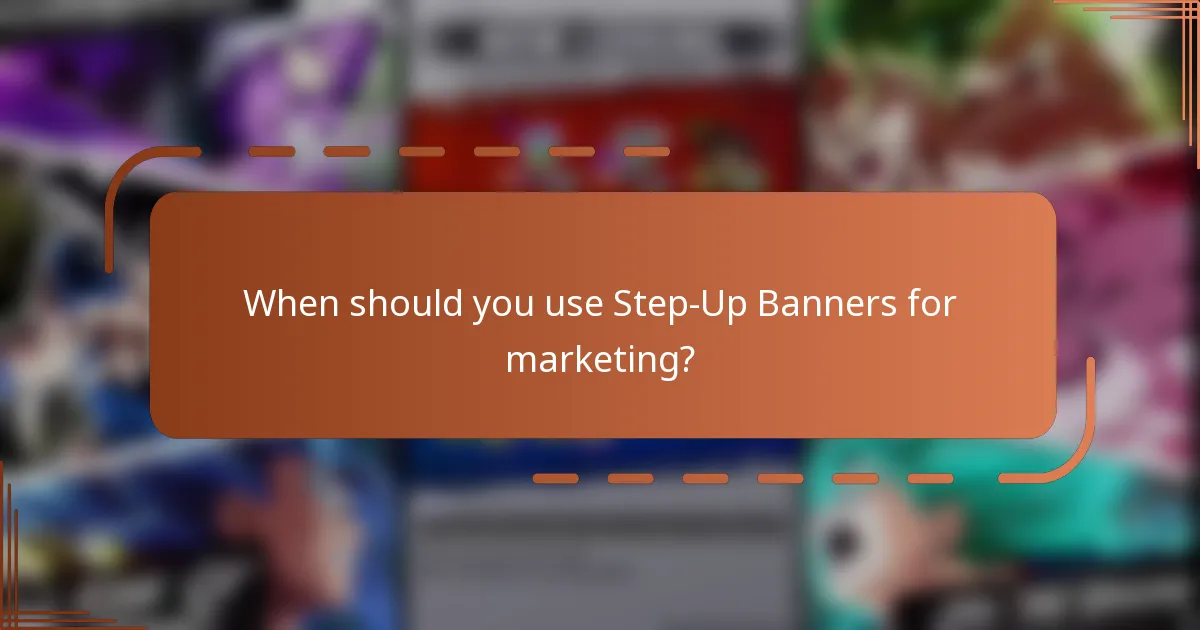 When should you use Step-Up Banners for marketing?