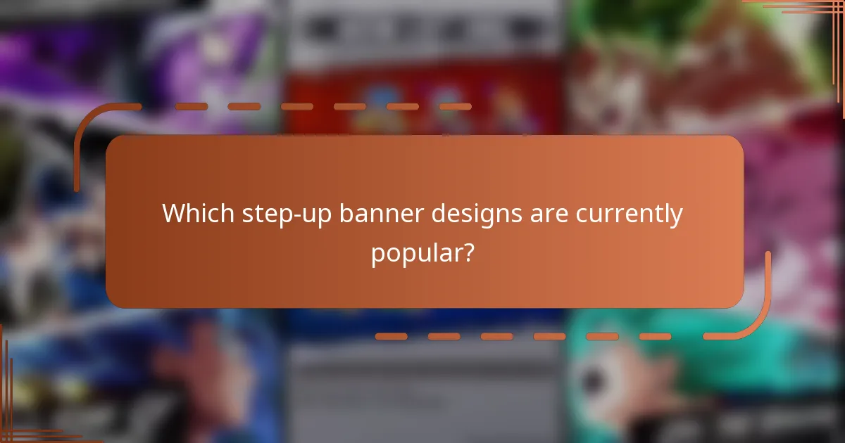 Which step-up banner designs are currently popular?