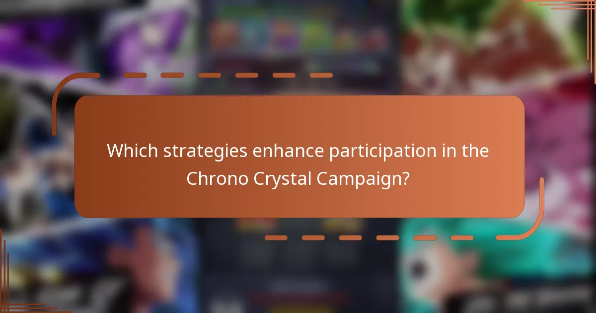 Which strategies enhance participation in the Chrono Crystal Campaign?