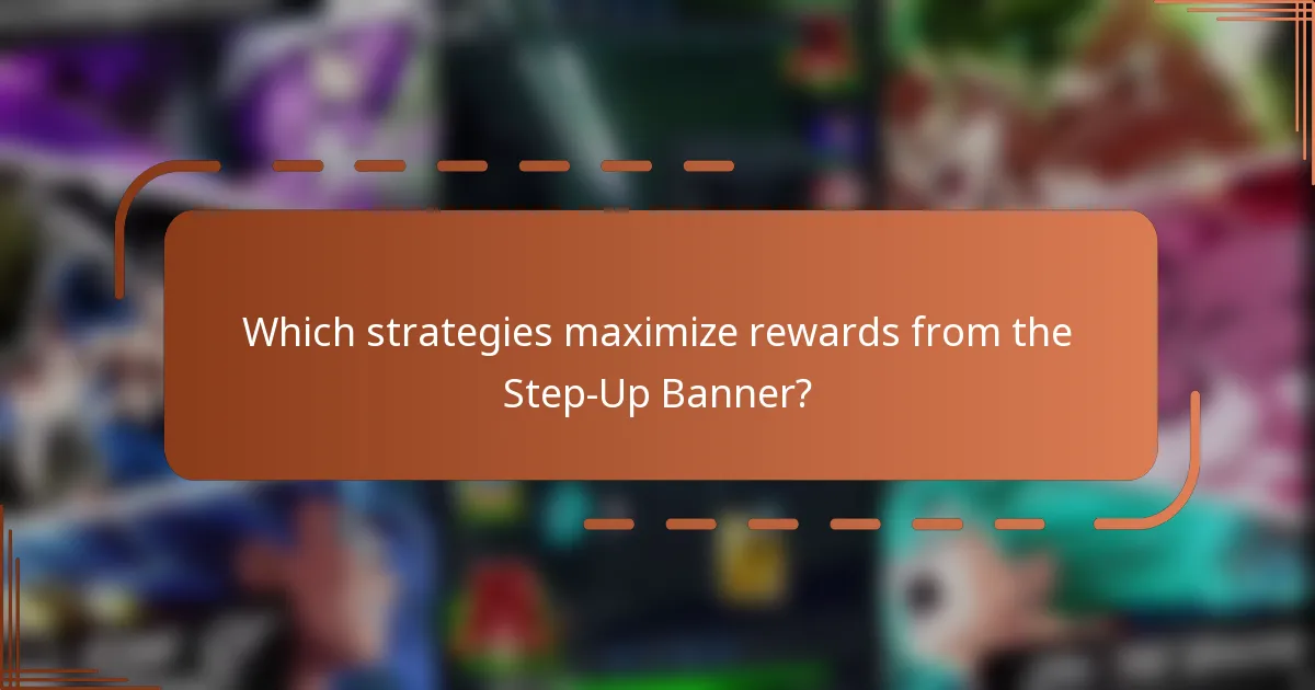 Which strategies maximize rewards from the Step-Up Banner?