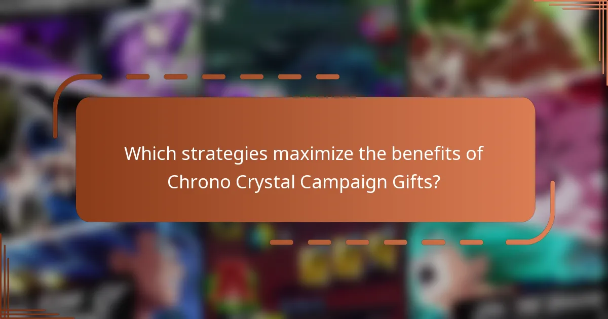Which strategies maximize the benefits of Chrono Crystal Campaign Gifts?