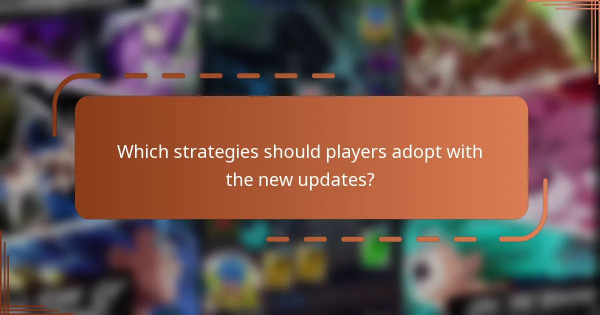 Which strategies should players adopt with the new updates?
