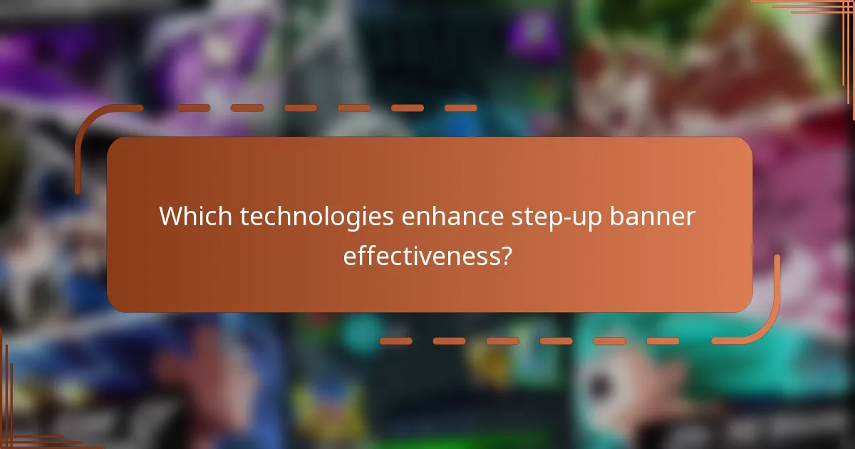 Which technologies enhance step-up banner effectiveness?