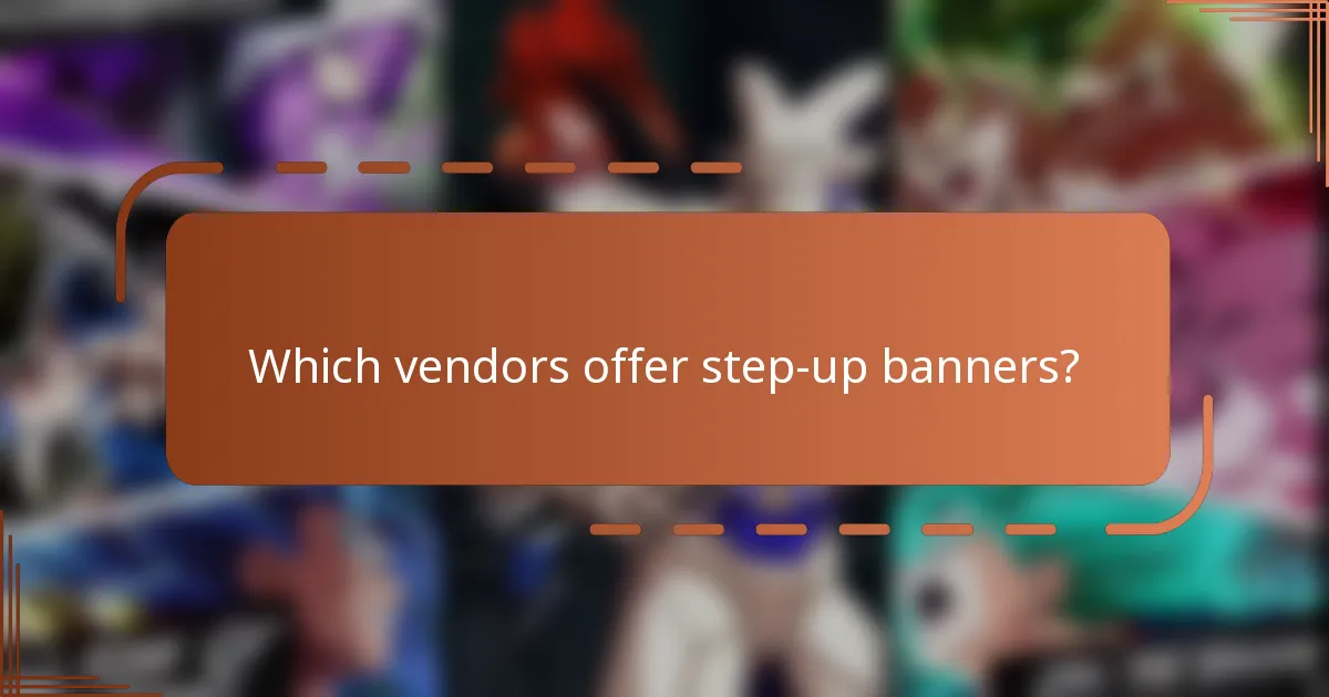 Which vendors offer step-up banners?
